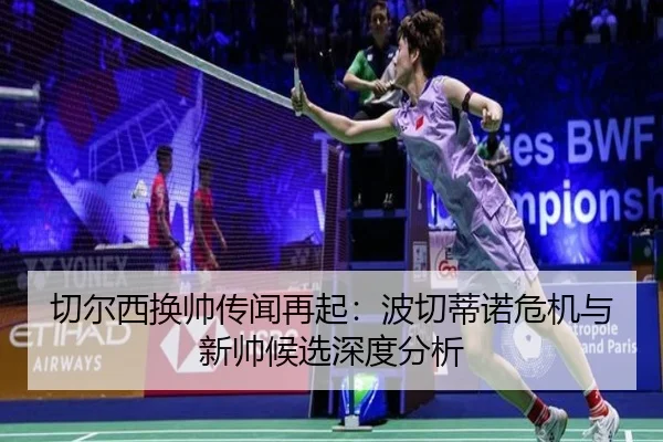切尔西换帅传闻再起：波切蒂诺危机与新帅候选深度分析